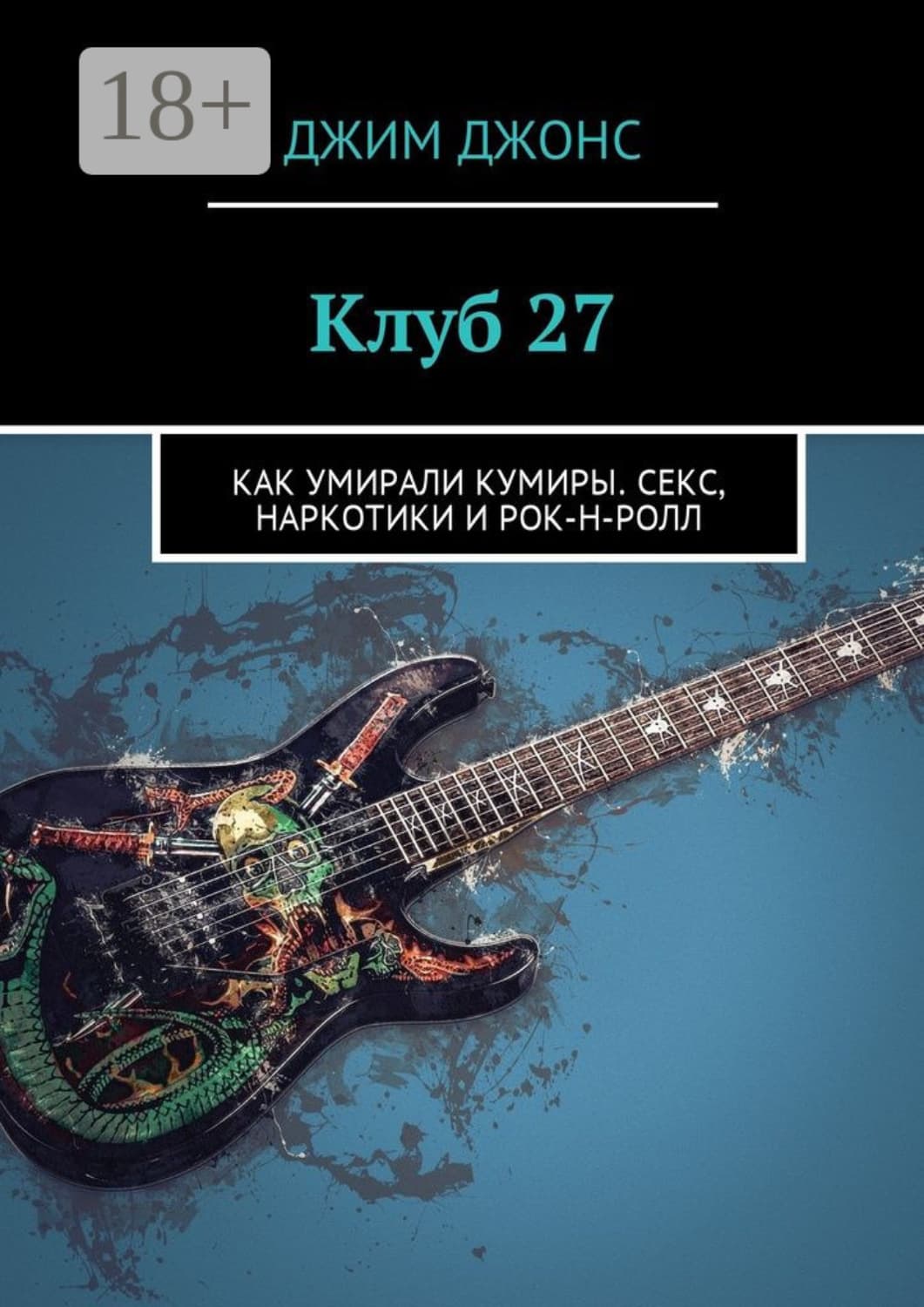 Обложка книги «Клуб 27. Как умирали кумиры. Секс, наркотики и рок-н-ролл» — Джим Джонс