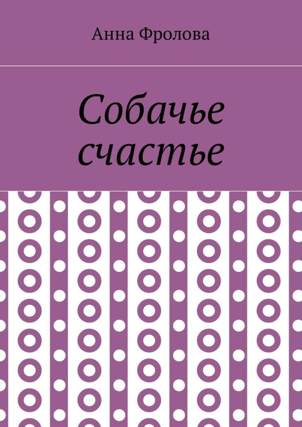 Обложка книги «Собачье счастье» — Анна Фролова