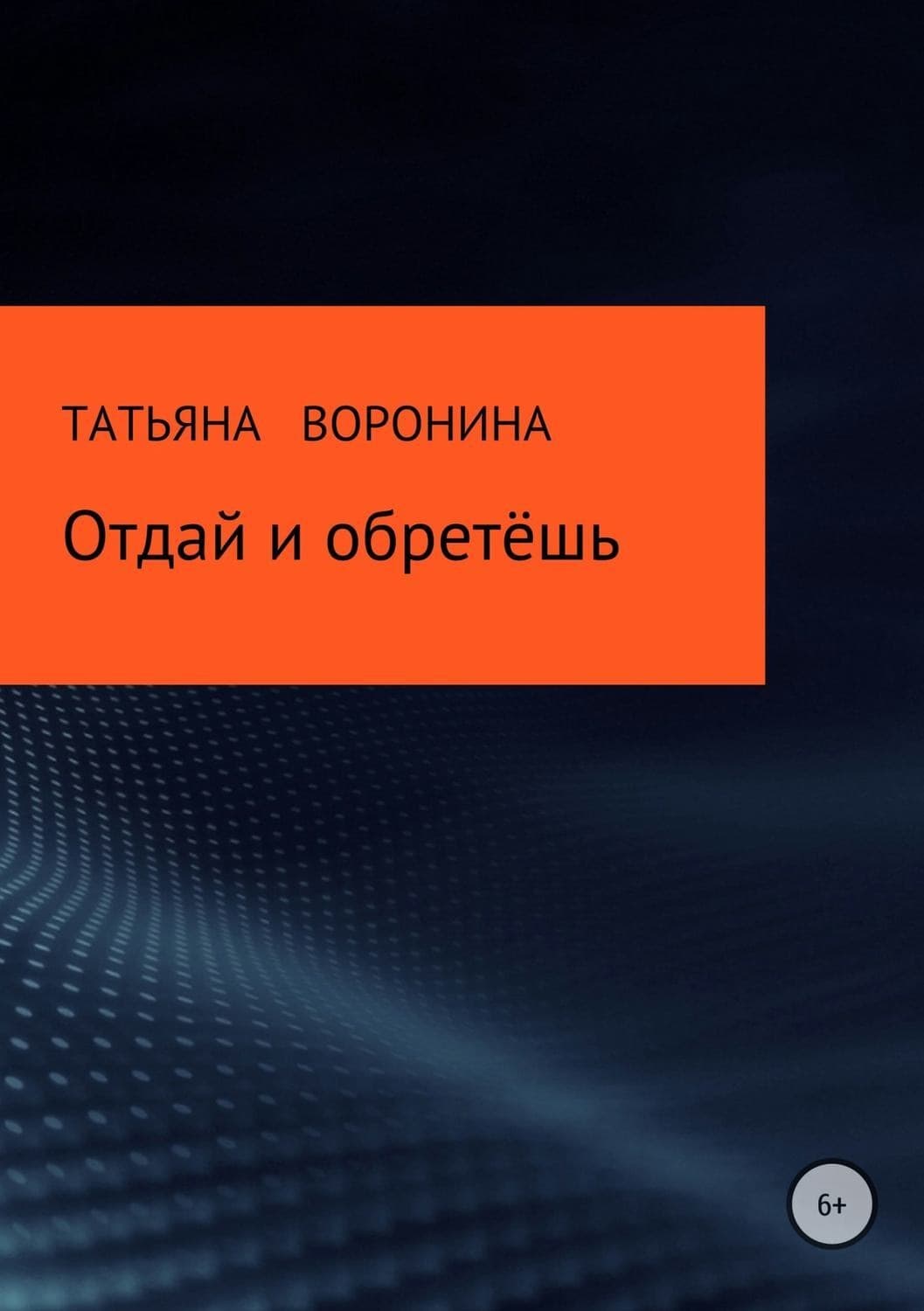 Обложка книги «Отдай и обретёшь» — Татьяна Воронина