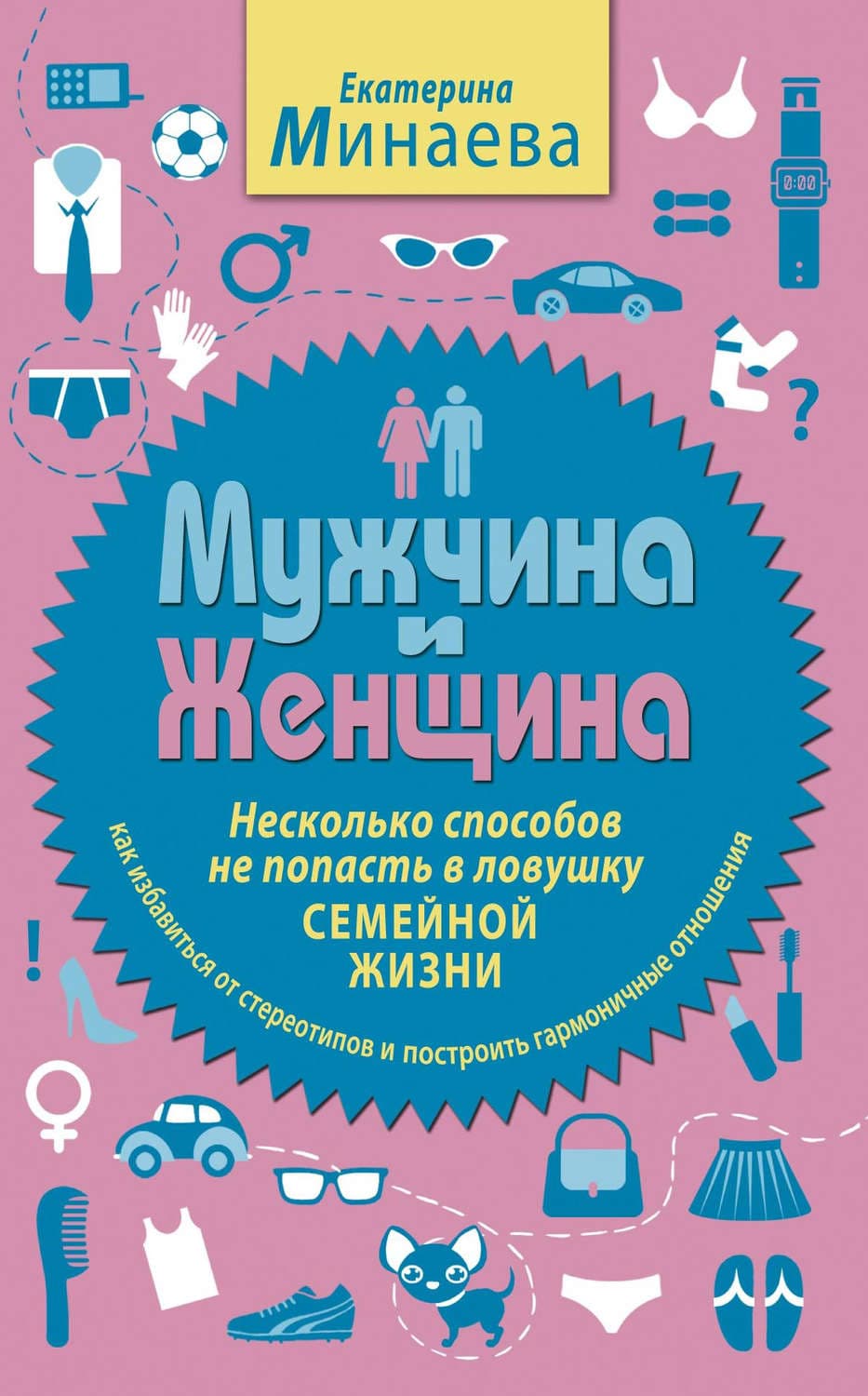 Обложка книги «Мужчина и женщина. Несколько способов не попасть в ловушку семейной жизни» — Екатерина Минаева