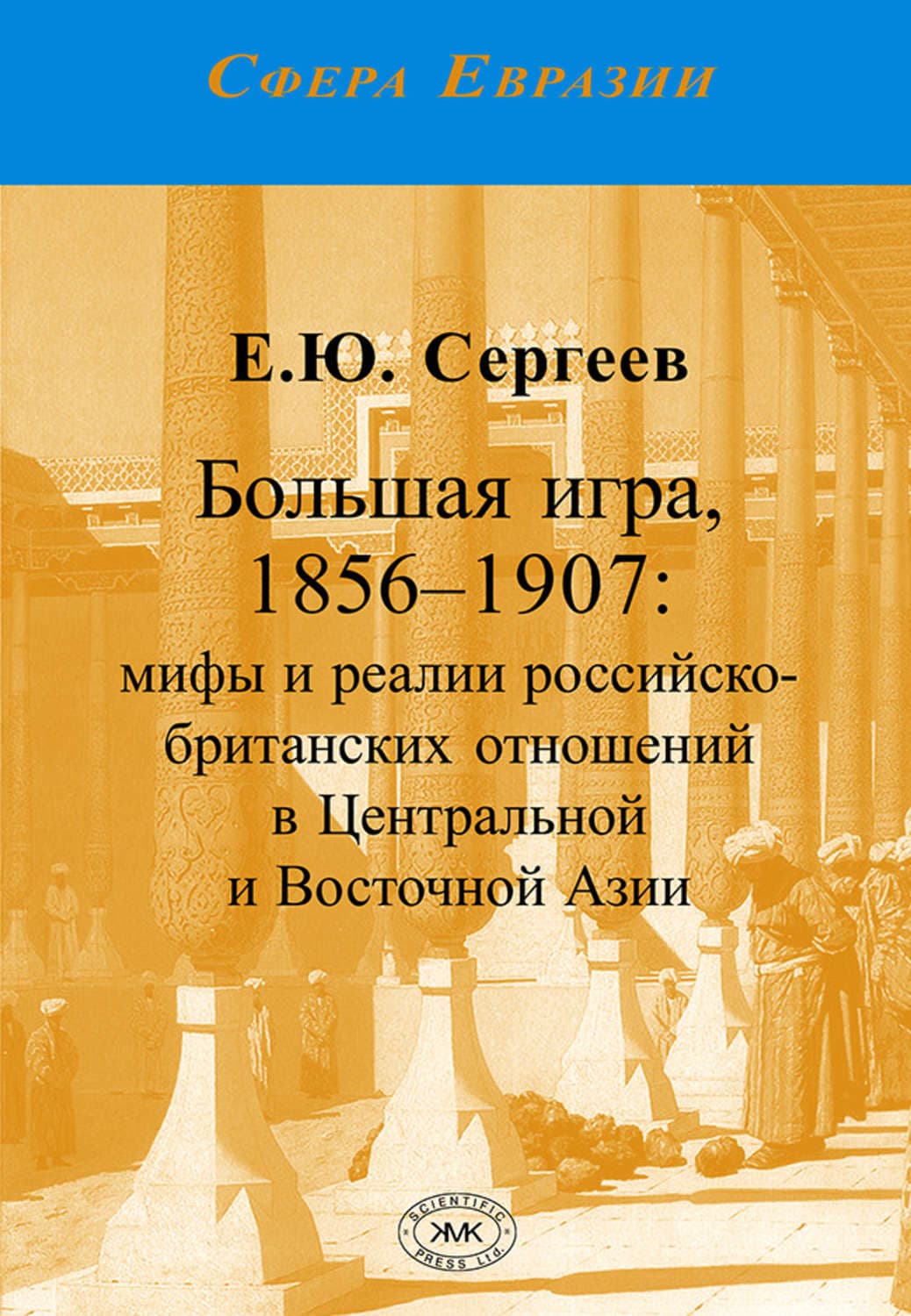 Обложка книги «Большая игра, 1856–1907. Мифы и реалии российско-британских отношений в Центральной и Восточной Азии» — Евгений Сергеев