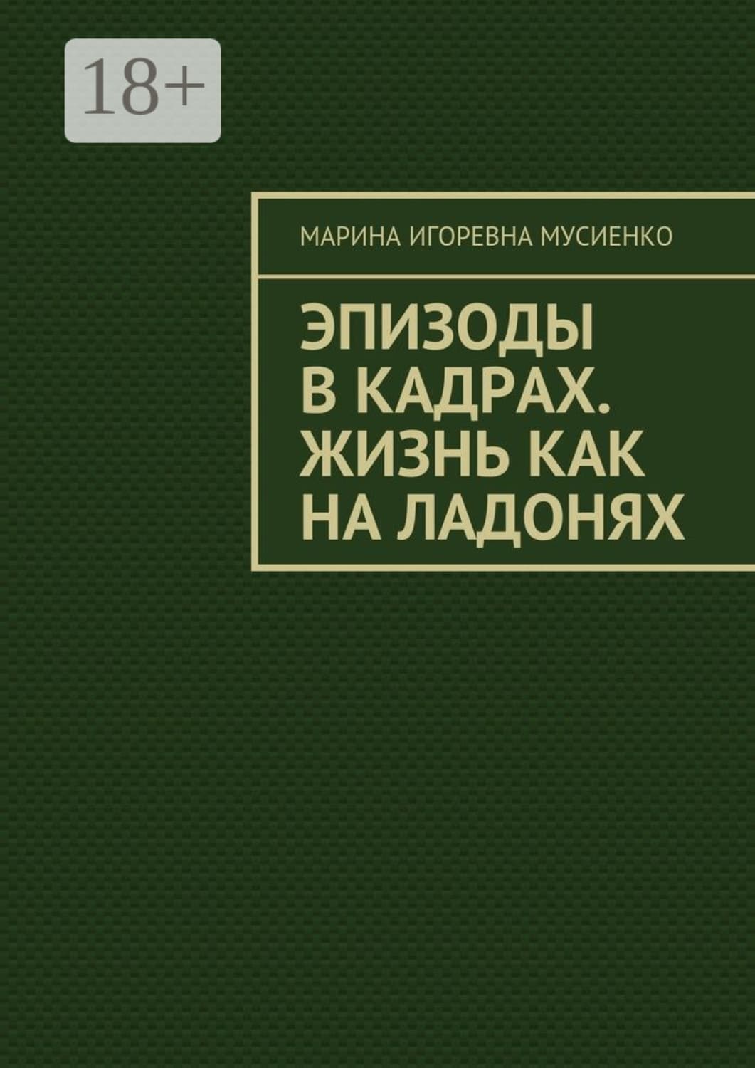 Обложка книги «Эпизоды в кадрах. Жизнь как на ладонях» — Марина Мусиенко