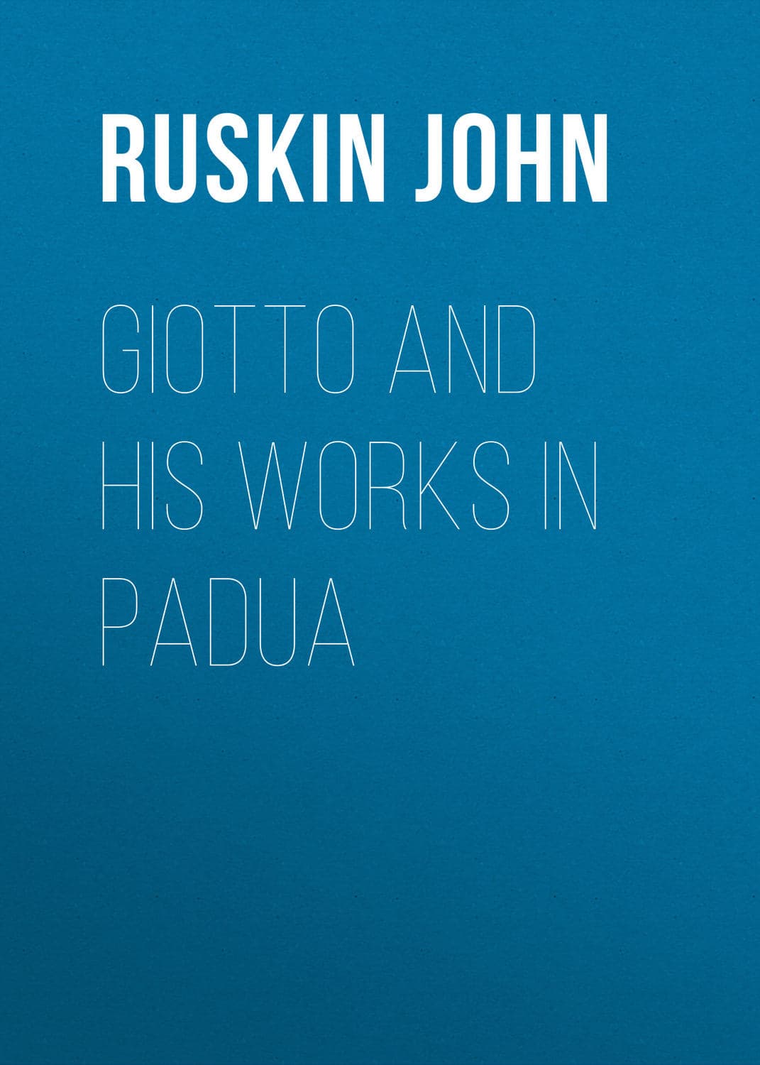 Обложка книги «Giotto and his works in Padua» — Йохн Рускин