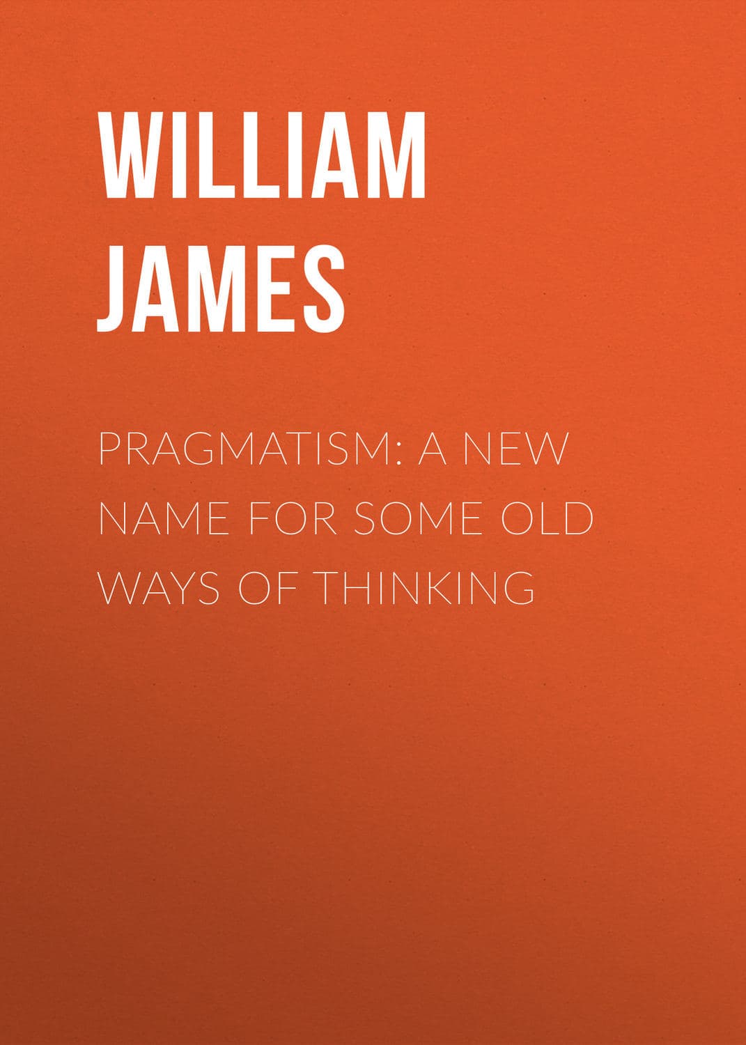 Обложка книги «Pragmatism: A New Name for Some Old Ways of Thinking» — Уиллиям Джамес