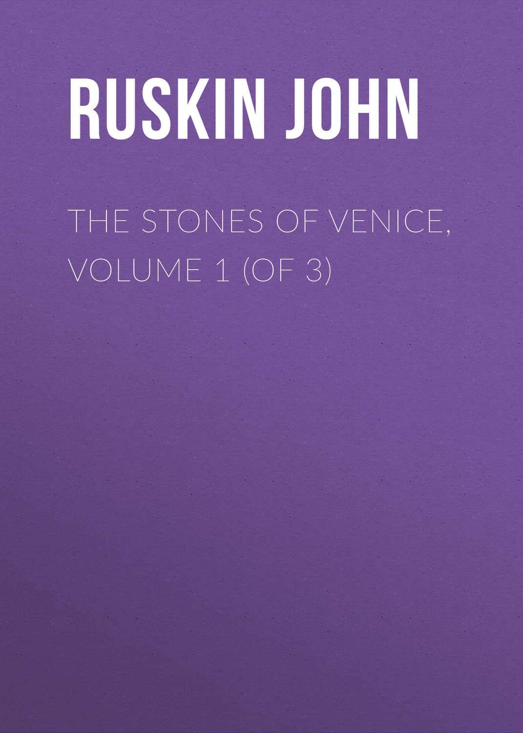 Обложка книги «The Stones of Venice, Volume 1 (of 3)» — Йохн Рускин