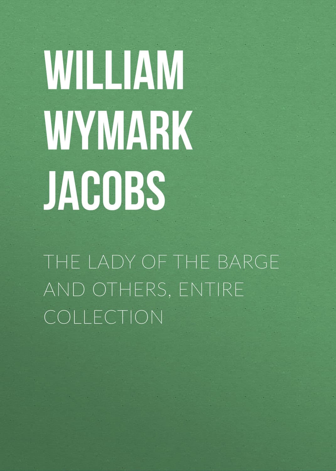 Обложка книги «The Lady of the Barge and Others, Entire Collection» — Уиллиям Уимарк Джакобс