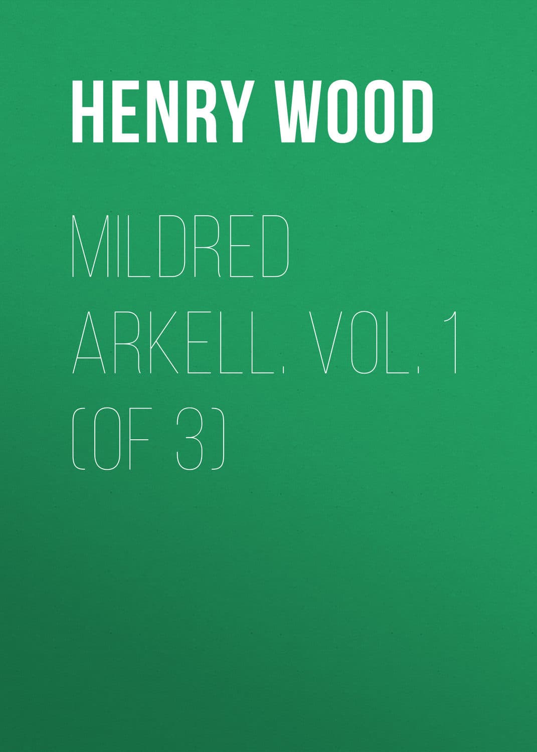 Обложка книги «Mildred Arkell. Vol. 1 (of 3)» — Хенри Ууд