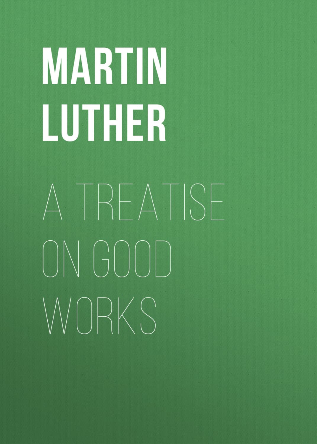 Обложка книги «A Treatise on Good Works» — Лейвиц Мартин