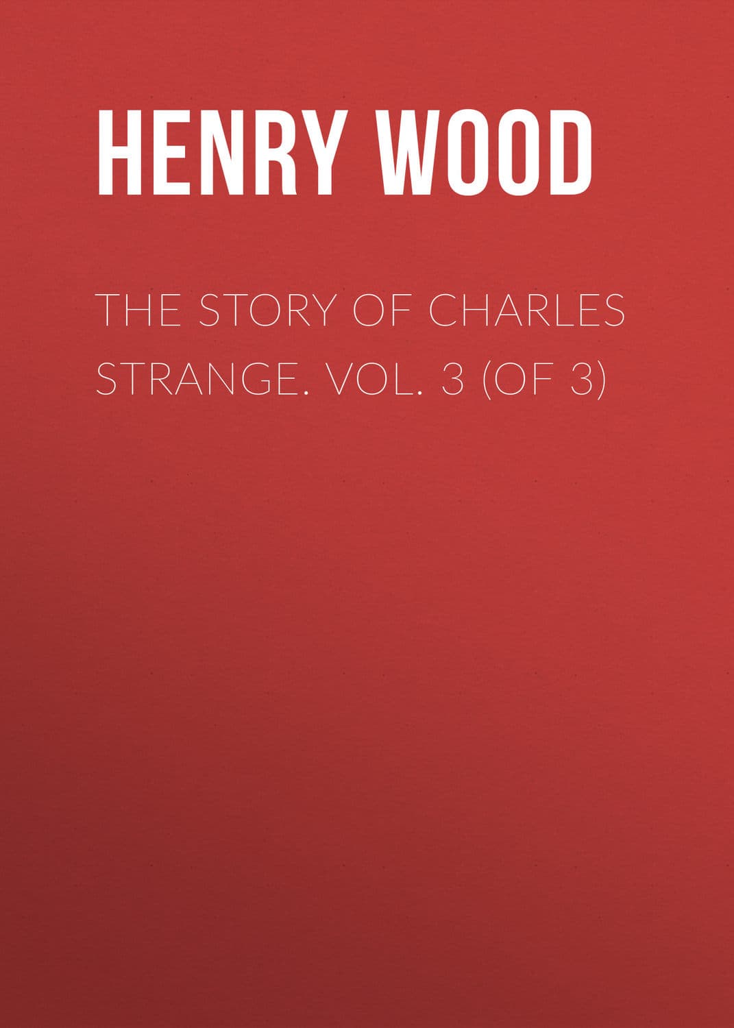 Обложка книги «The Story of Charles Strange. Vol. 3 (of 3)» — Хенри Ууд