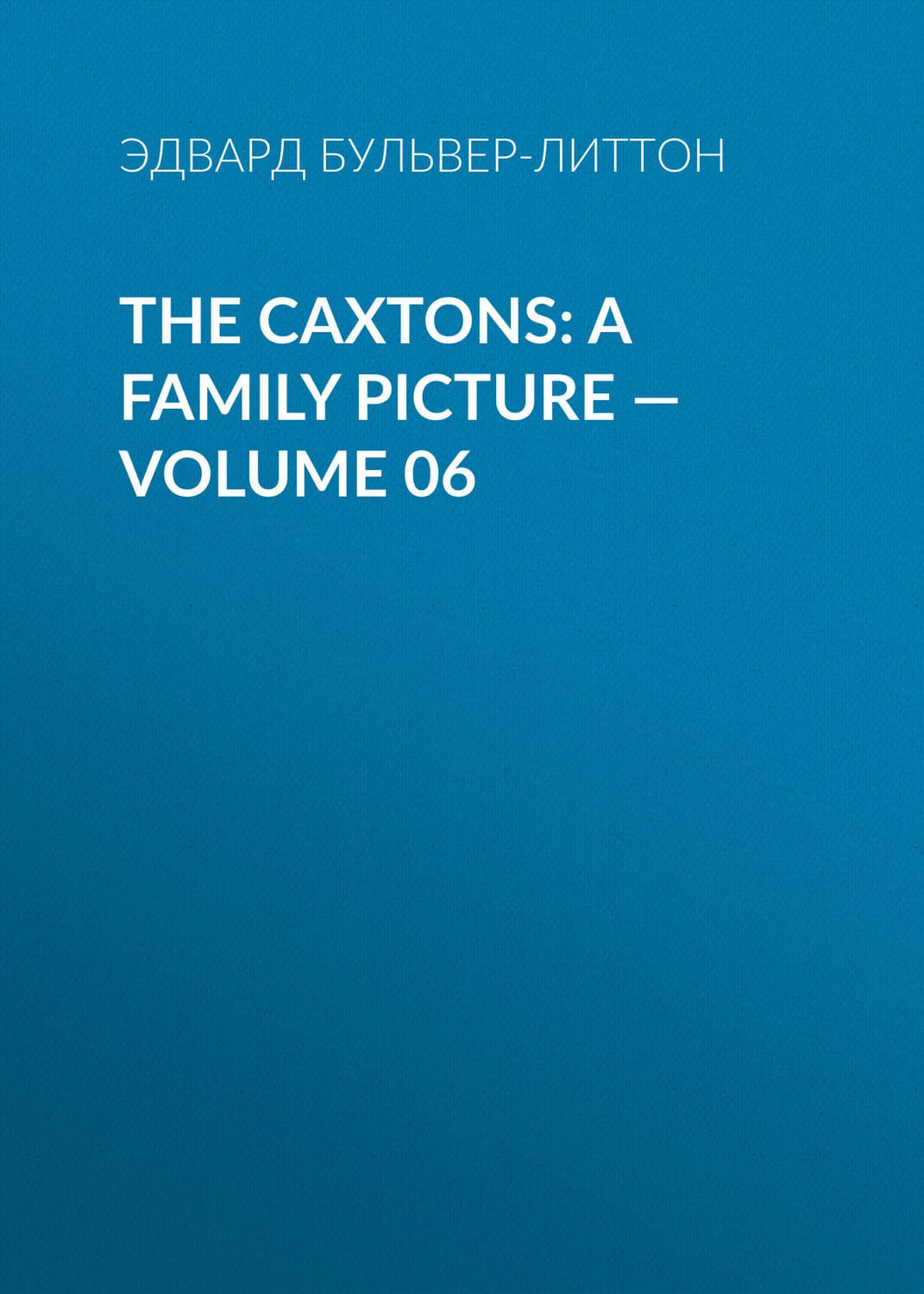 Обложка книги «The Caxtons: A Family Picture — Volume 06» — Эдвард Бульвер-Литтон