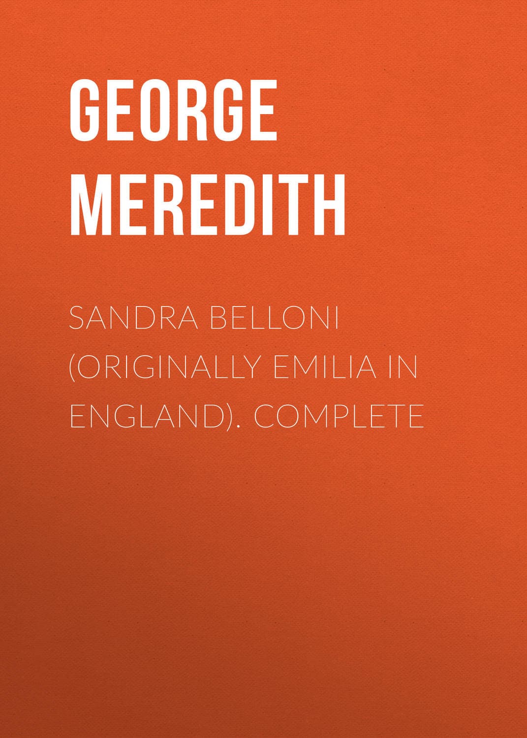Обложка книги «Sandra Belloni (originally Emilia in England). Complete» — Георг Мередит