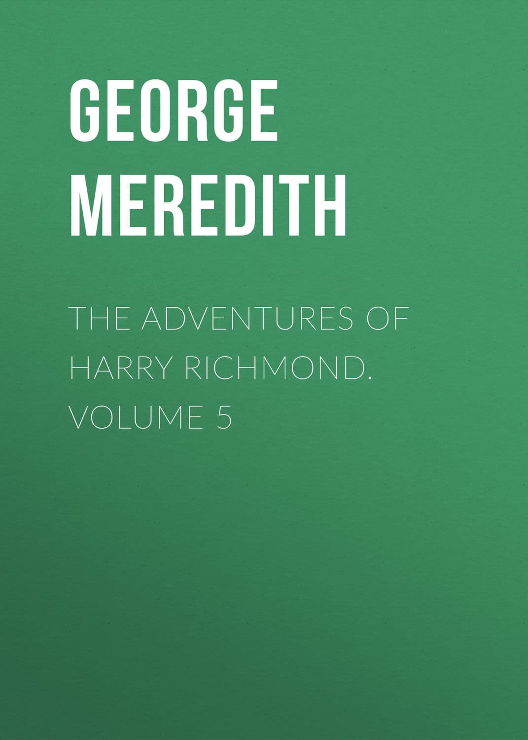Обложка книги «The Adventures of Harry Richmond. Volume 5» — Георг Мередит