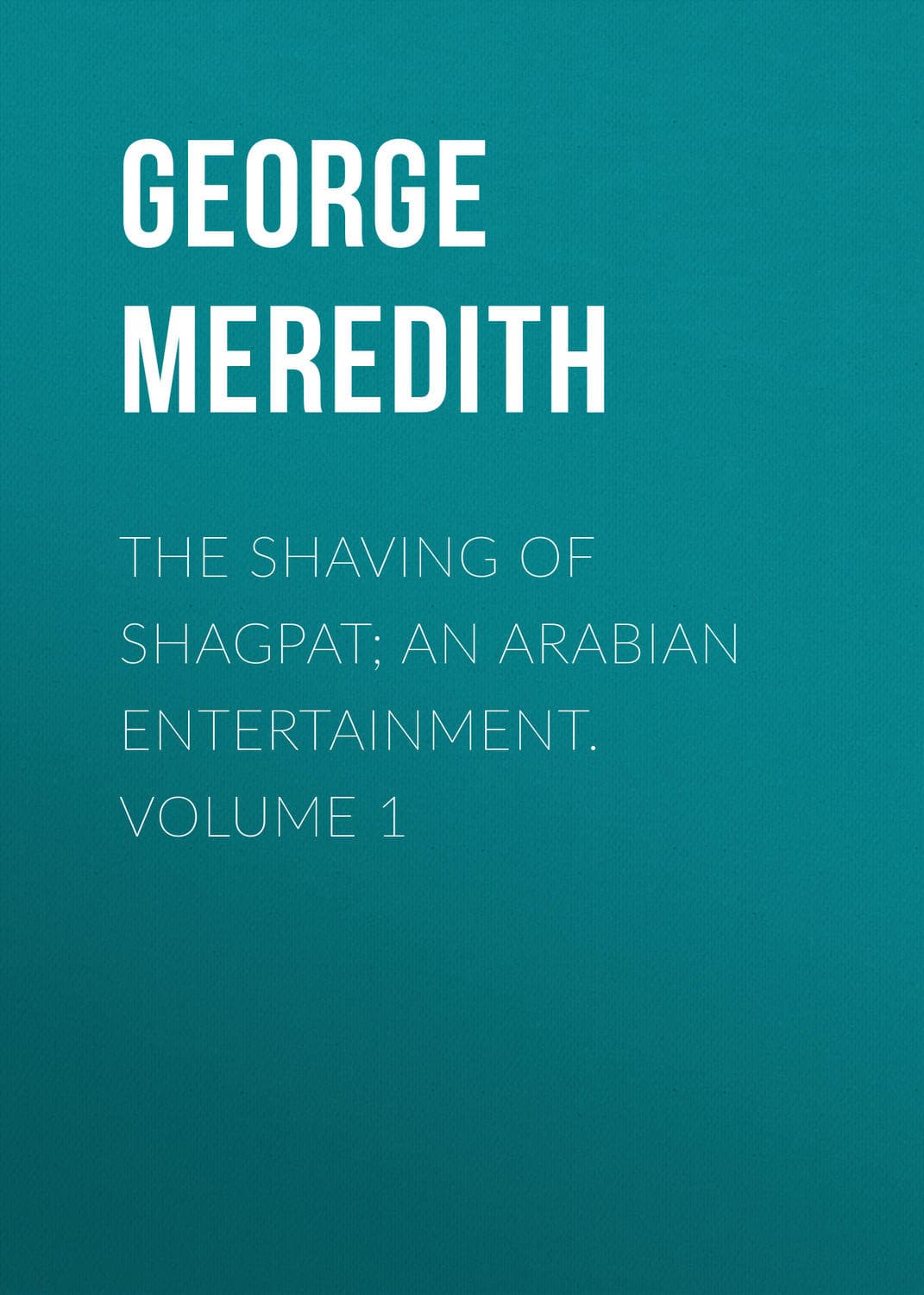 Обложка книги «The Shaving of Shagpat; an Arabian entertainment. Volume 1» — Георг Мередит
