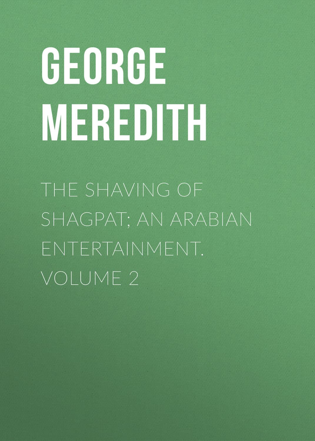 Обложка книги «The Shaving of Shagpat; an Arabian entertainment. Volume 2» — Георг Мередит