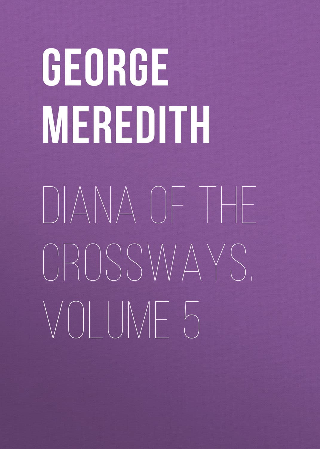 Обложка книги «Diana of the Crossways. Volume 5» — Георг Мередит