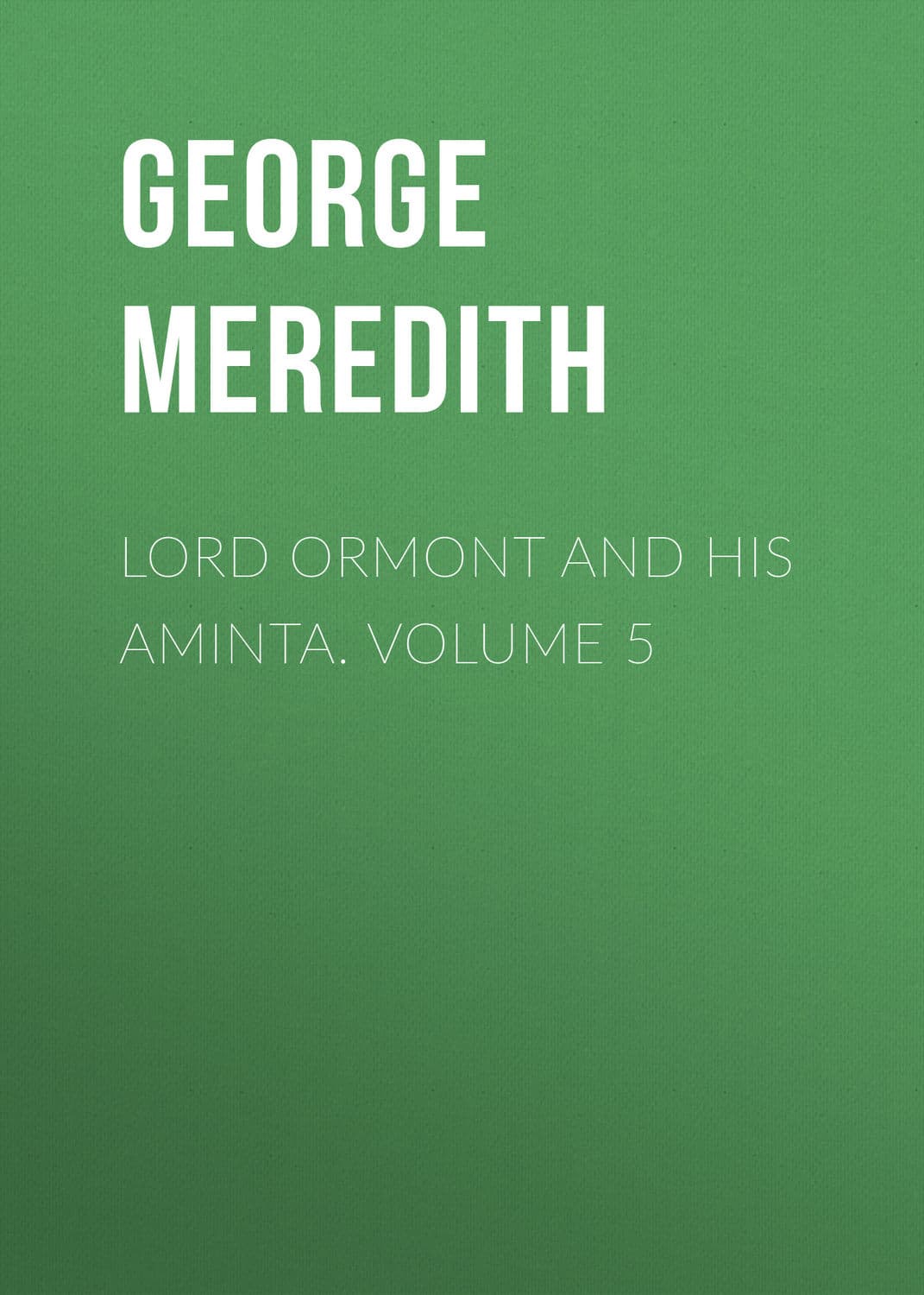 Обложка книги «Lord Ormont and His Aminta. Volume 5» — Георг Мередит