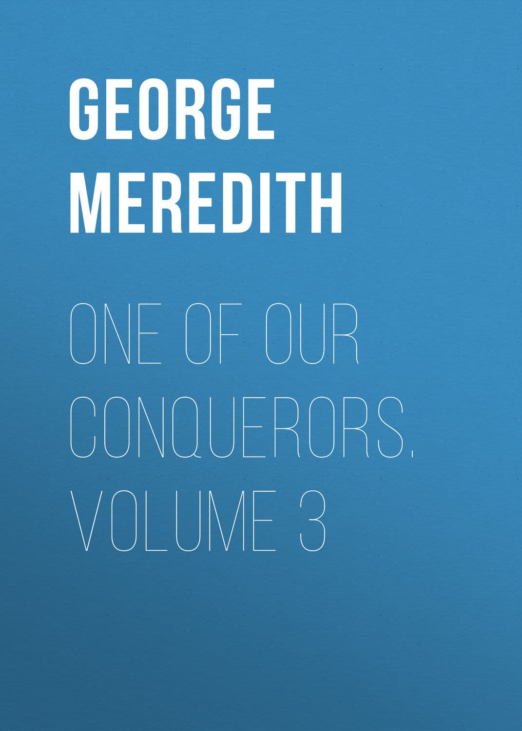 Обложка книги «One of Our Conquerors. Volume 3» — Георг Мередит