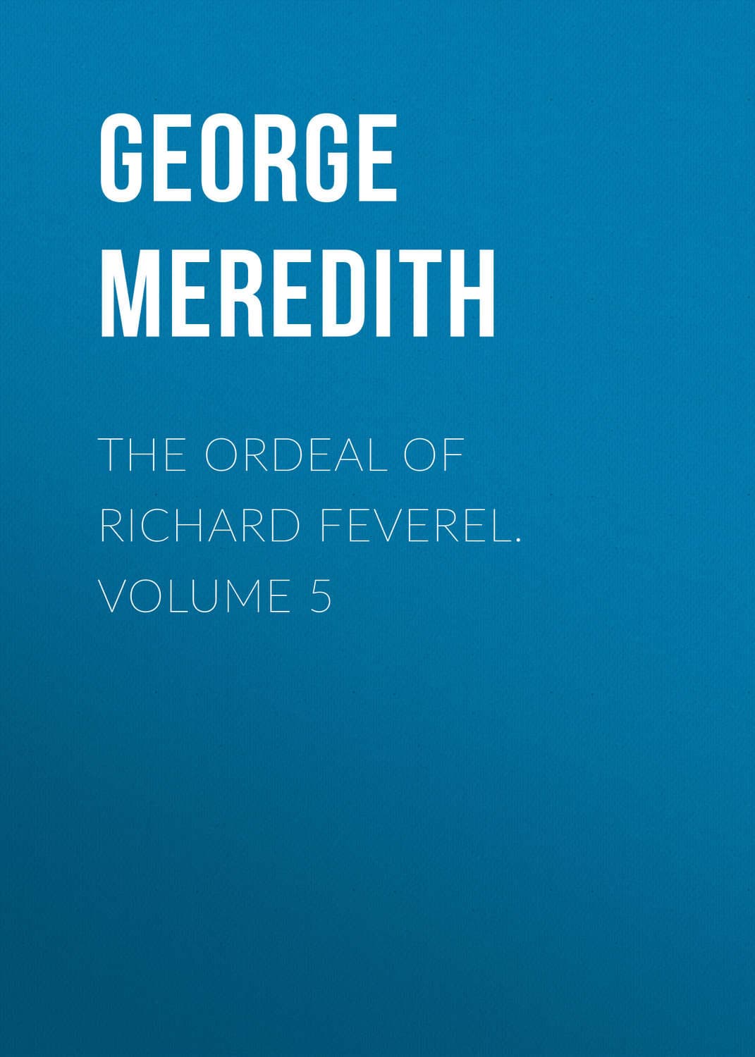 Обложка книги «The Ordeal of Richard Feverel. Volume 5» — Георг Мередит