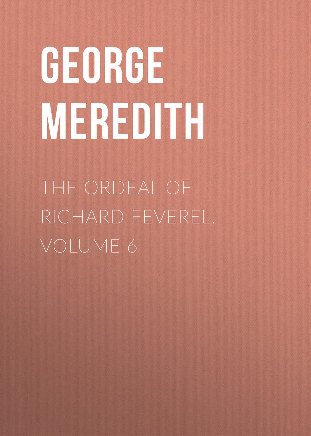 Обложка книги «The Ordeal of Richard Feverel. Volume 6» — Георг Мередит