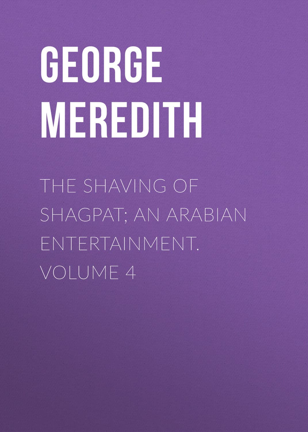 Обложка книги «The Shaving of Shagpat; an Arabian entertainment. Volume 4» — Георг Мередит