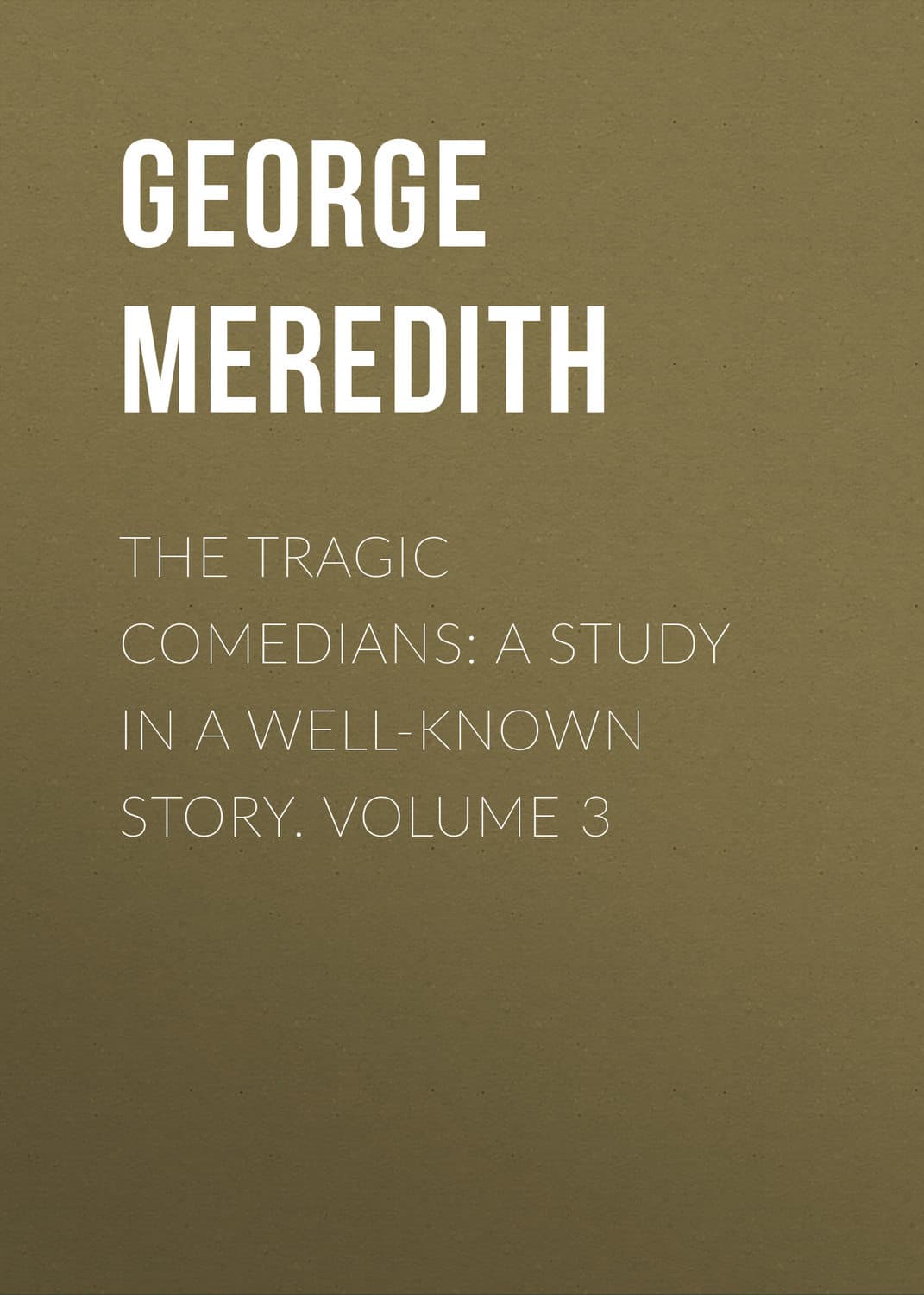 Обложка книги «The Tragic Comedians: A Study in a Well-known Story. Volume 3» — Георг Мередит