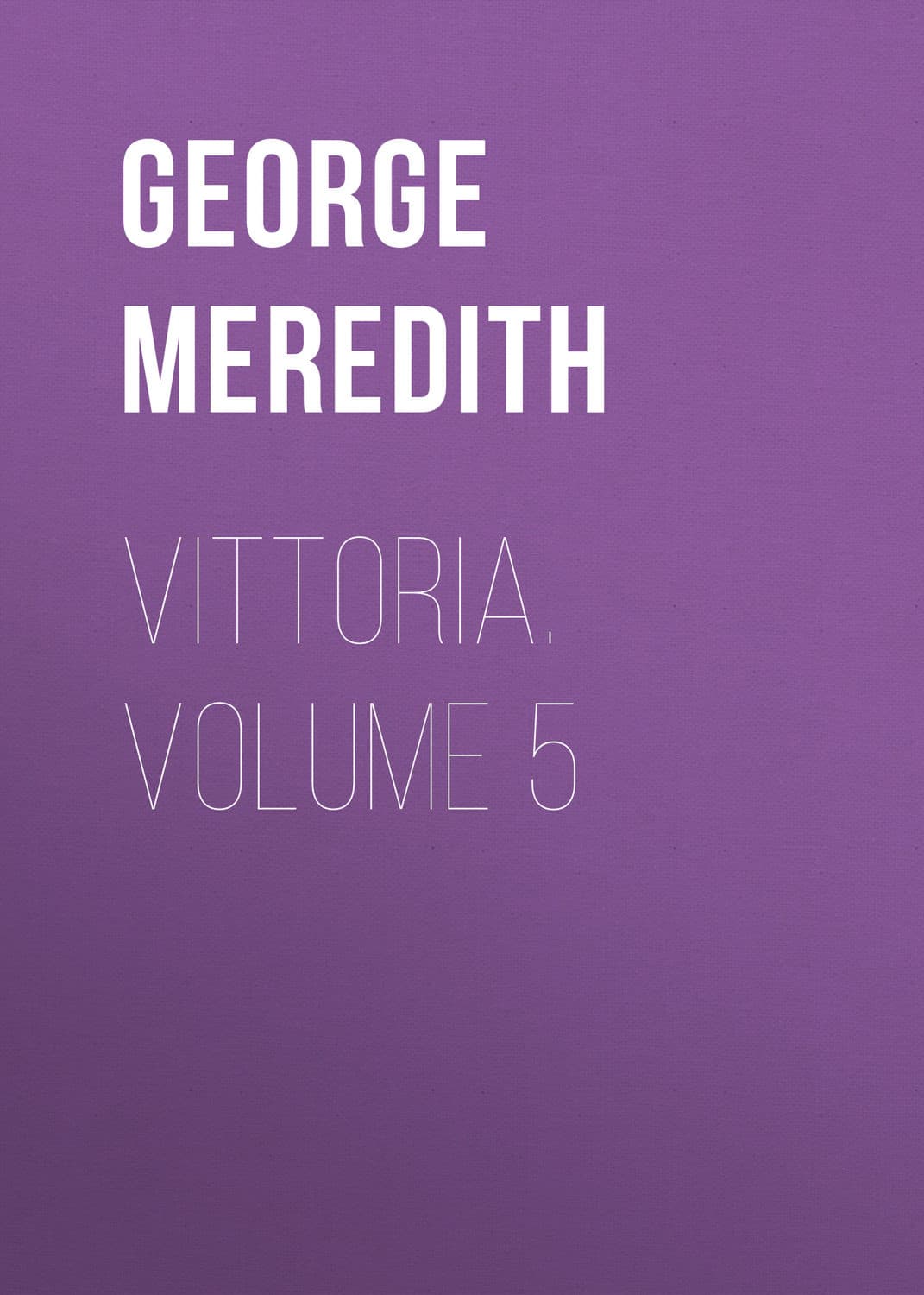 Обложка книги «Vittoria. Volume 5» — Георг Мередит