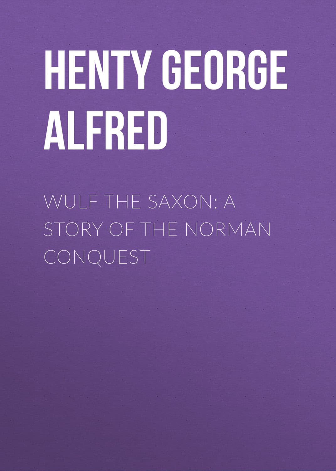 Обложка книги «Wulf the Saxon: A Story of the Norman Conquest» — Хенты Георге Алфред