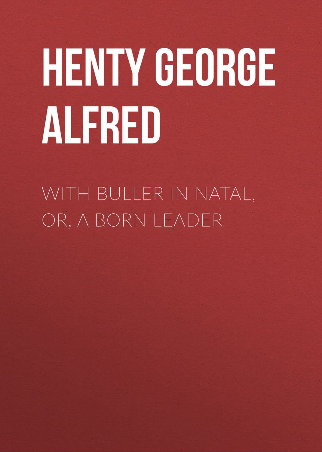 Обложка книги «With Buller in Natal, Or, a Born Leader» — Хенты Георге Алфред