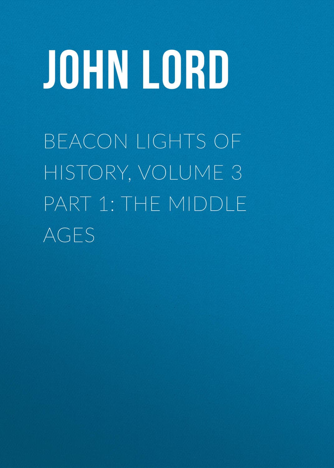 Обложка книги «Beacon Lights of History, Volume 3 part 1: The Middle Ages» — Йохн Лорд