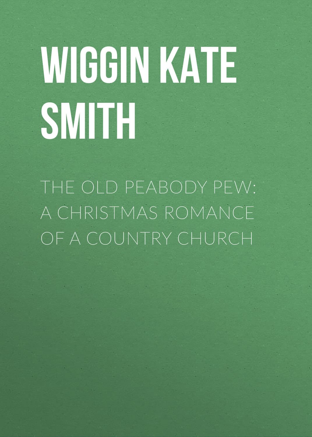 Обложка книги «The Old Peabody Pew: A Christmas Romance of a Country Church» — Кат Дауглас Смит Уиггин