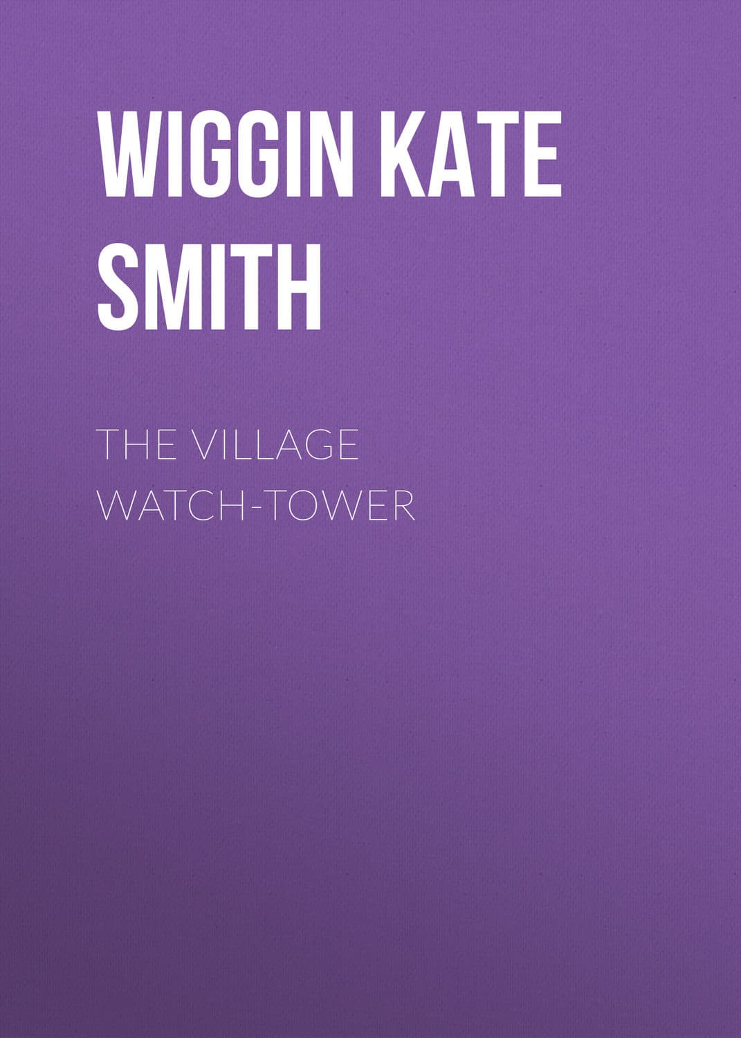 Обложка книги «The Village Watch-Tower» — Кат Дауглас Смит Уиггин