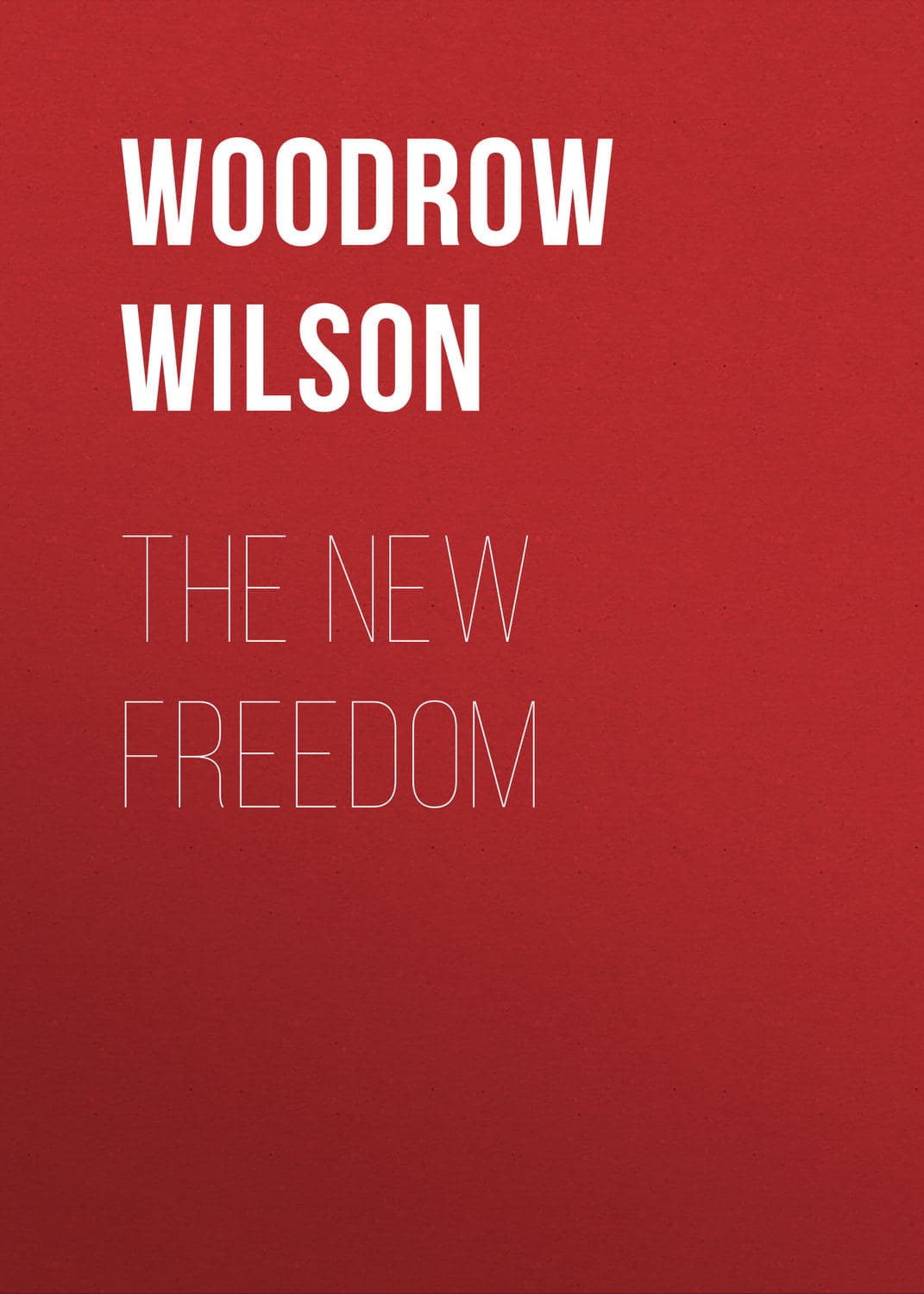 Обложка книги «The New Freedom» — Уудроу Уилсон