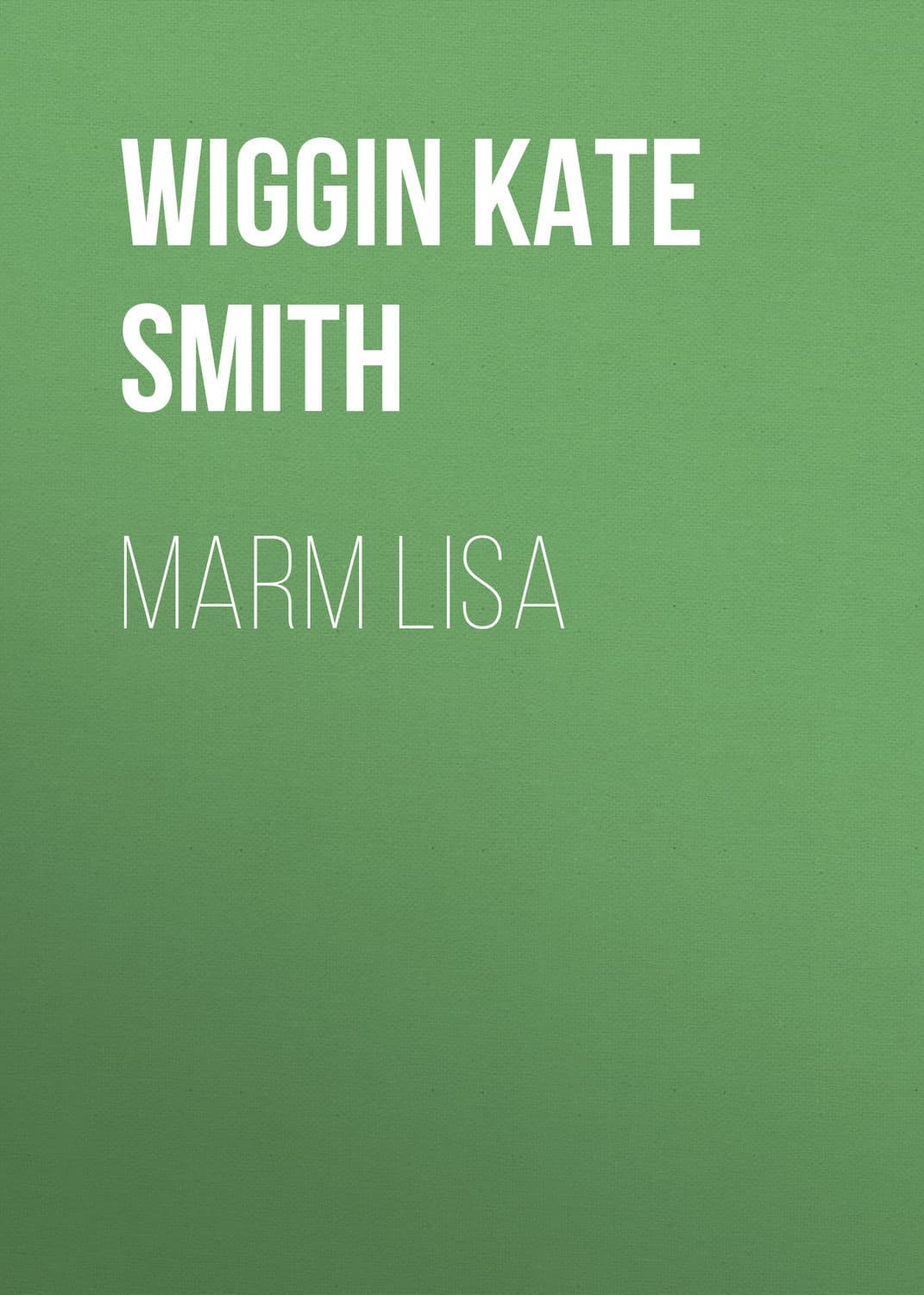 Обложка книги «Marm Lisa» — Кат Дауглас Смит Уиггин