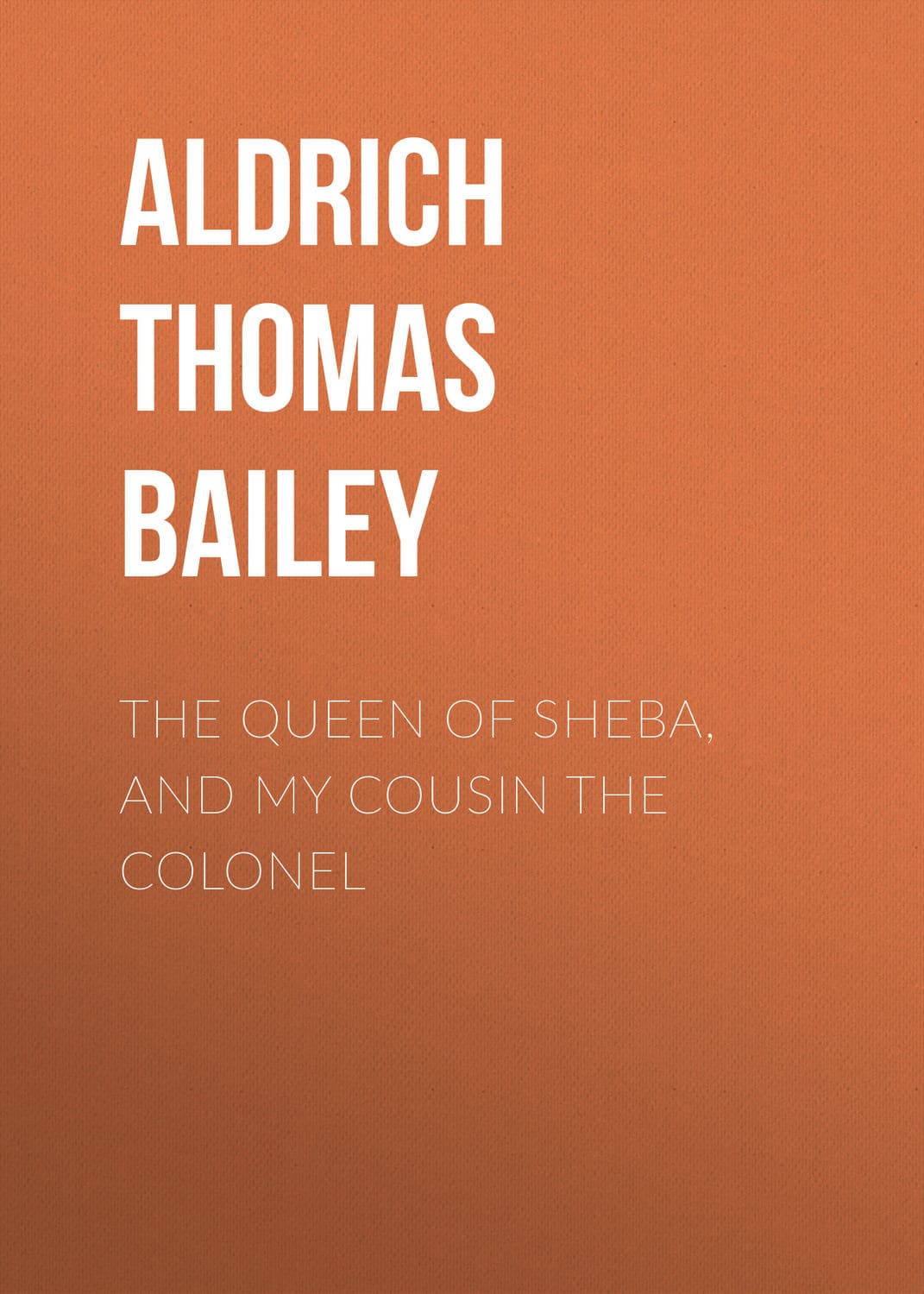 Обложка книги «The Queen of Sheba, and My Cousin the Colonel» — Томас Баили Алдрич
