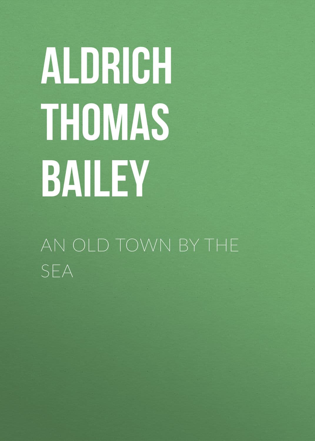 Обложка книги «An Old Town By the Sea» — Томас Баили Алдрич