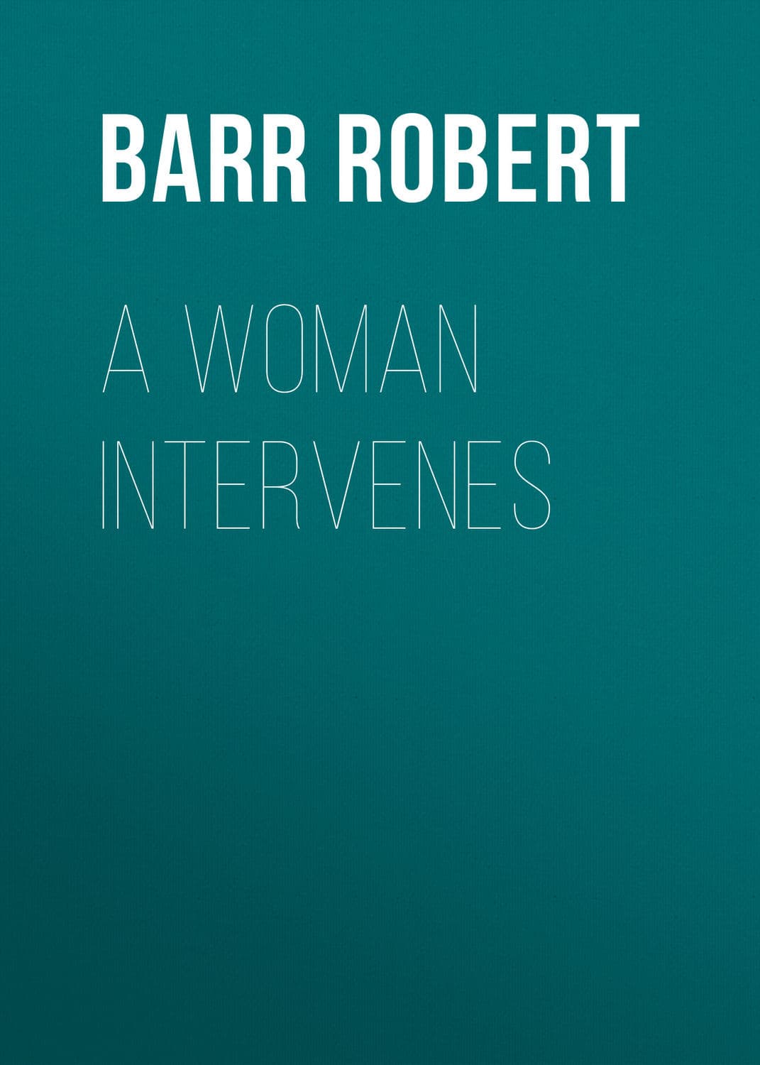Обложка книги «A Woman Intervenes» — Барр Роберт