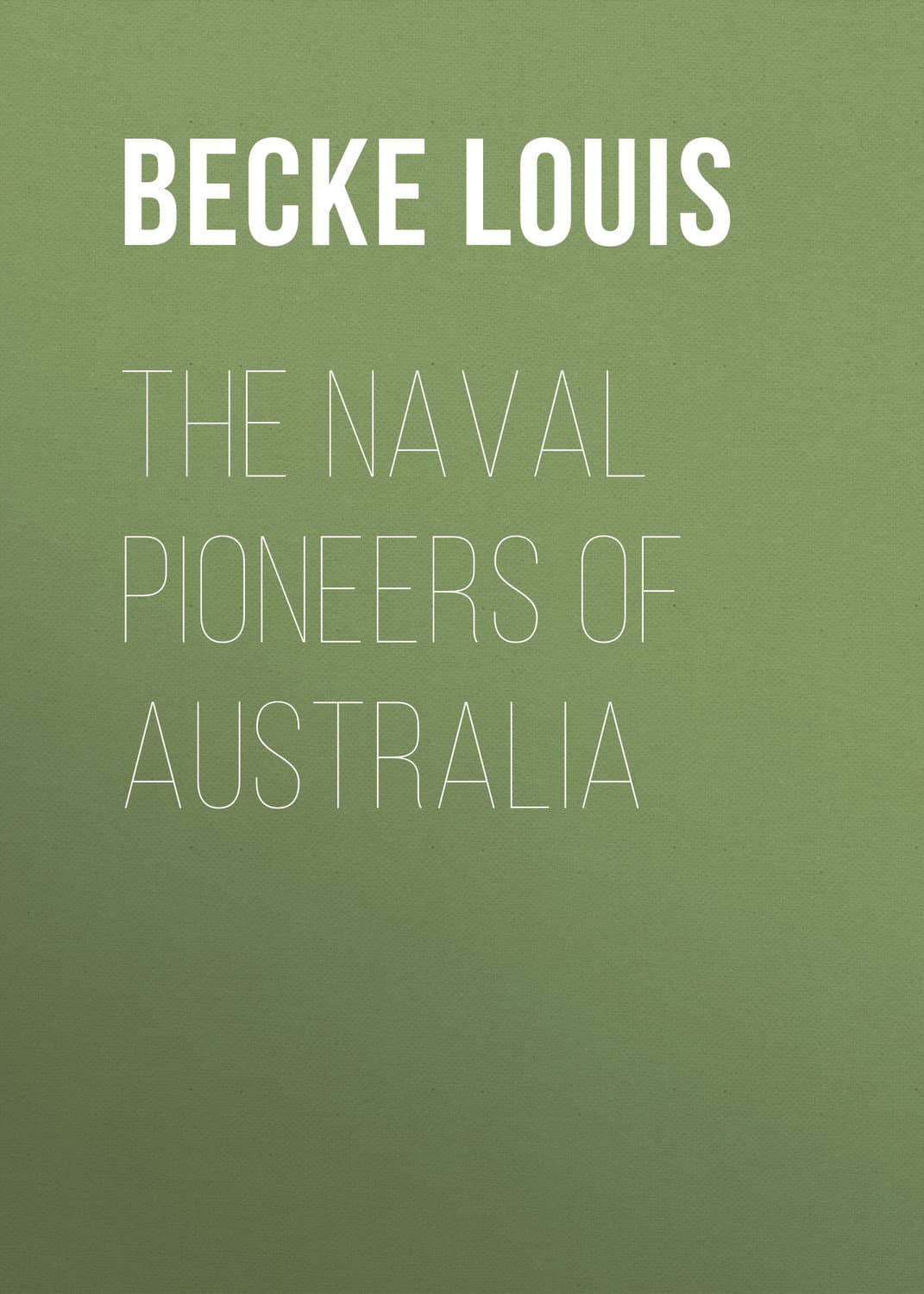 Обложка книги «The Naval Pioneers of Australia» — Бек Лауис
