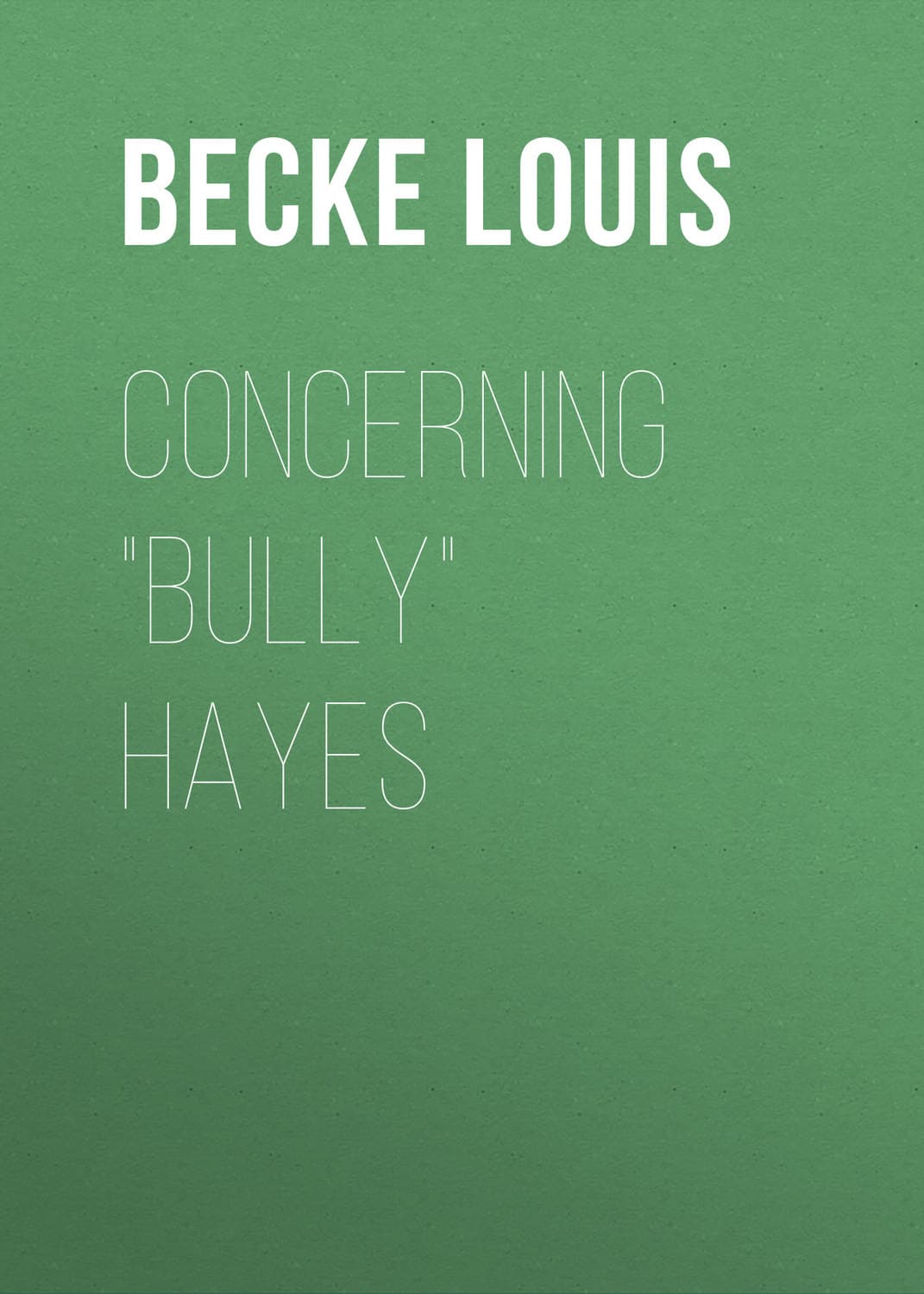 Обложка книги «Concerning "Bully" Hayes» — Бек Лауис