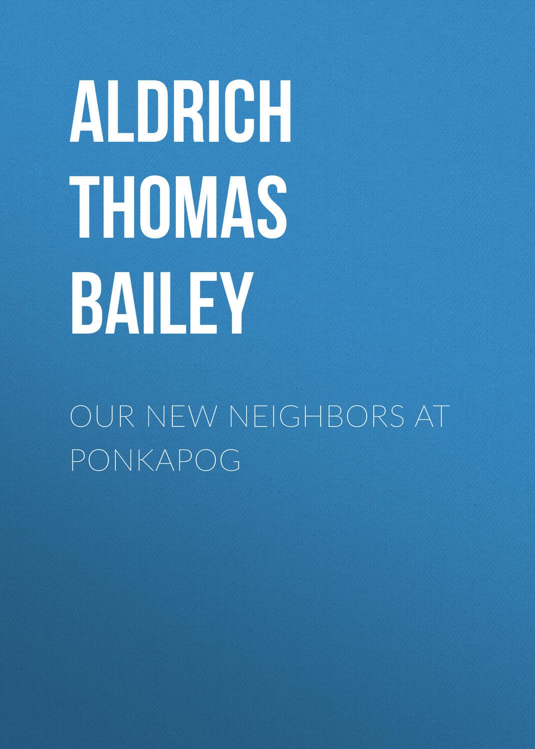 Обложка книги «Our New Neighbors At Ponkapog» — Томас Баили Алдрич