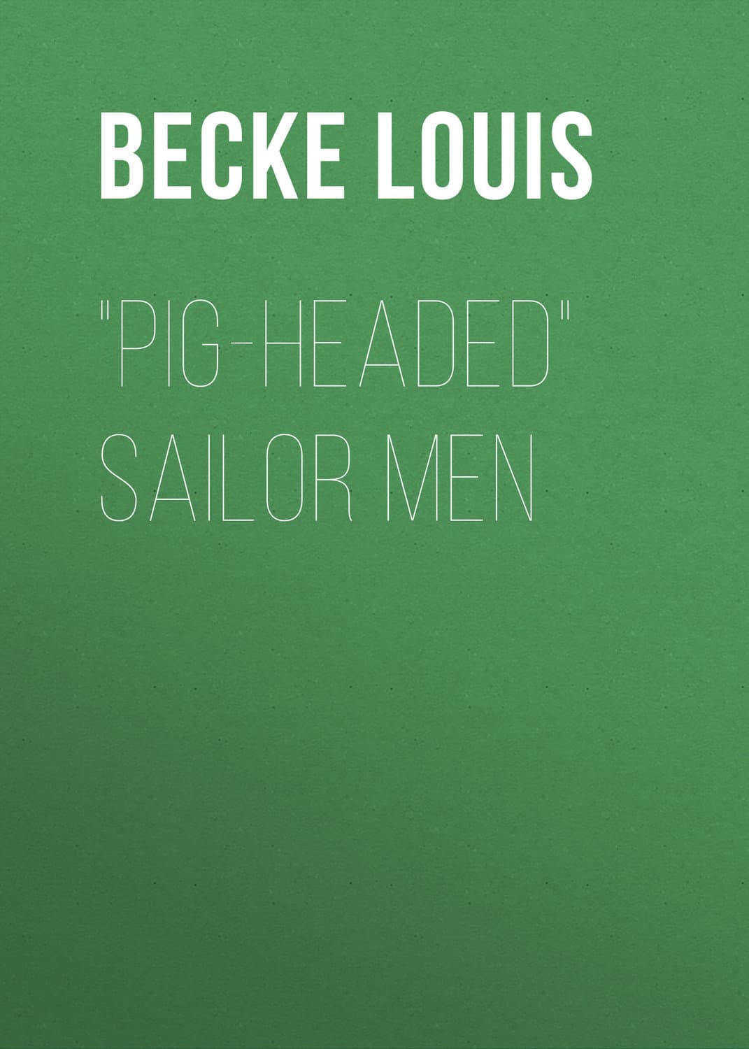 Обложка книги «"Pig-Headed" Sailor Men» — Бек Лауис