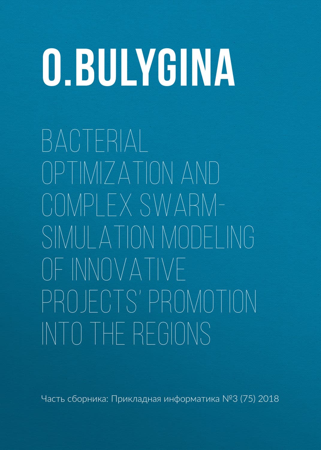 Обложка книги «Bacterial optimization and complex swarm-simulation modeling of innovative projects’ promotion into the regions» — О. В. Булыгина