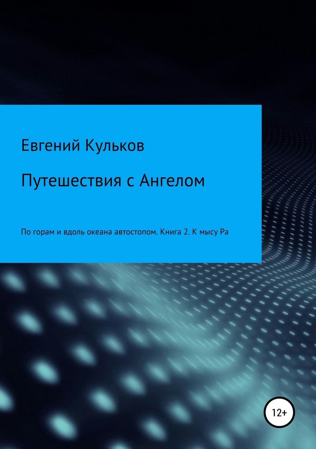 Обложка книги «Путешествия с Ангелом: по горам и вдоль океана автостопом. Книга 2. К мысу Ра» — Евгений Кульков