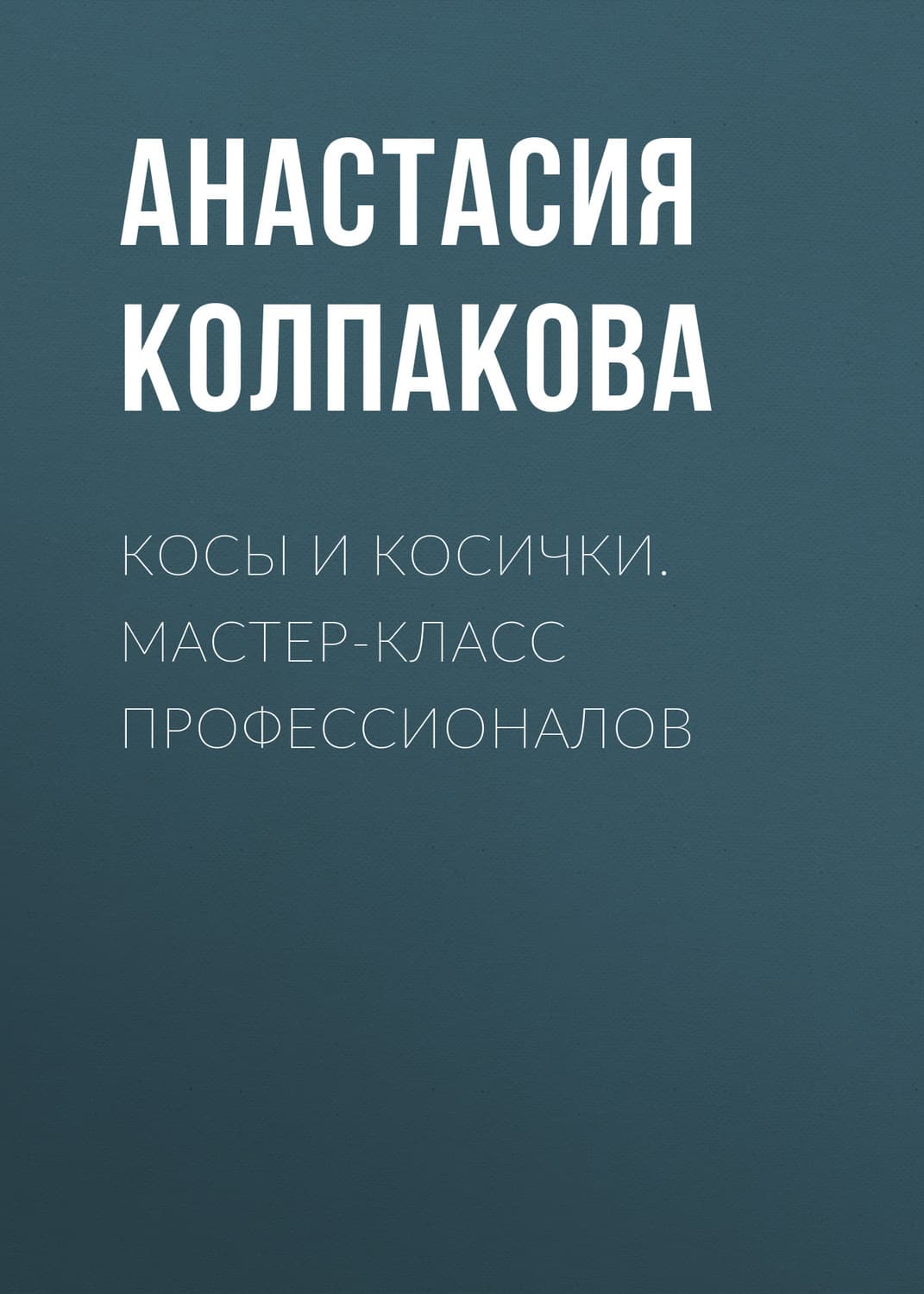 Обложка книги «Косы и косички. Мастер-класс профессионалов» — Анастасия Колпакова