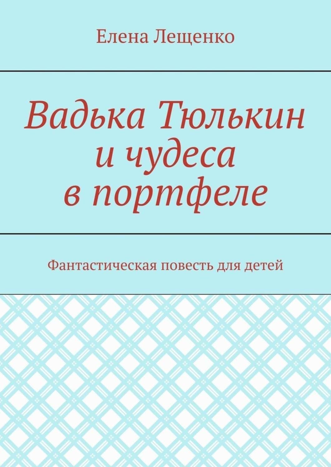 Обложка книги «Вадька Тюлькин и чудеса в портфеле. Фантастическая повесть для детей» — Елизавета Лещенко