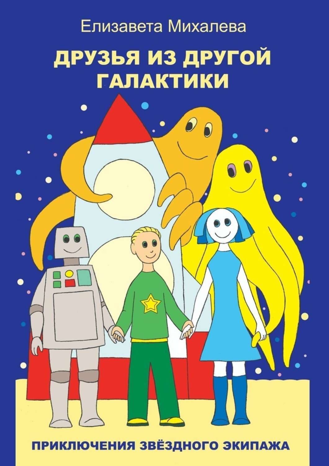 Обложка книги «Друзья из другой галактики. Книга первая из цикла «Приключения звёздного экипажа»» — Елизавета Михалева