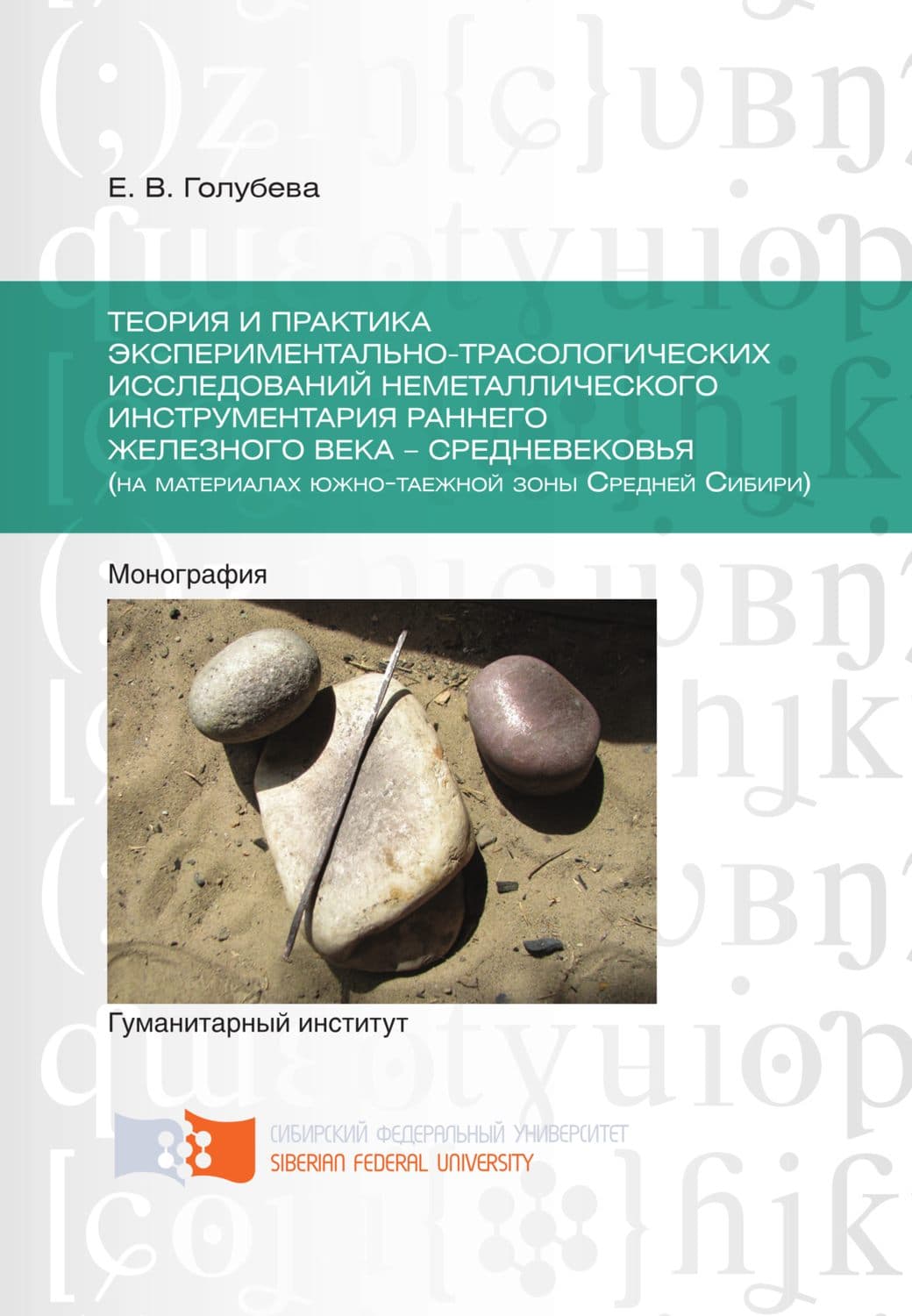 Обложка книги «Теория и практика экспериментально-трасологических исследований неметаллического инструментария раннего железного века – средневековья (на материалах южно-таежной зоны Средней Сибири)» — Е. В. Голубева