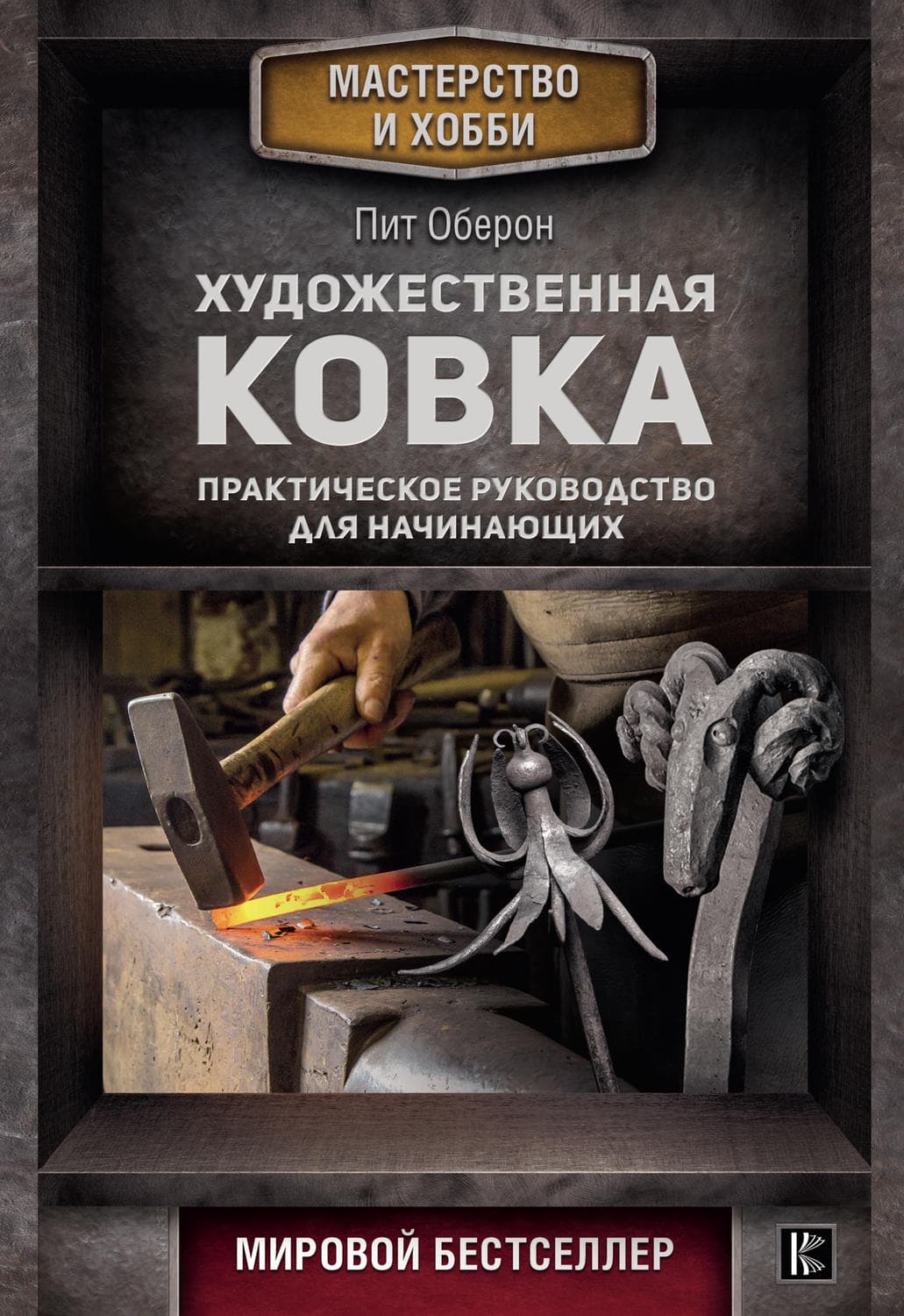 Обложка книги «Художественная ковка. Практическое руководство для начинающих» — А. В. Кошелева, Пит Оберон