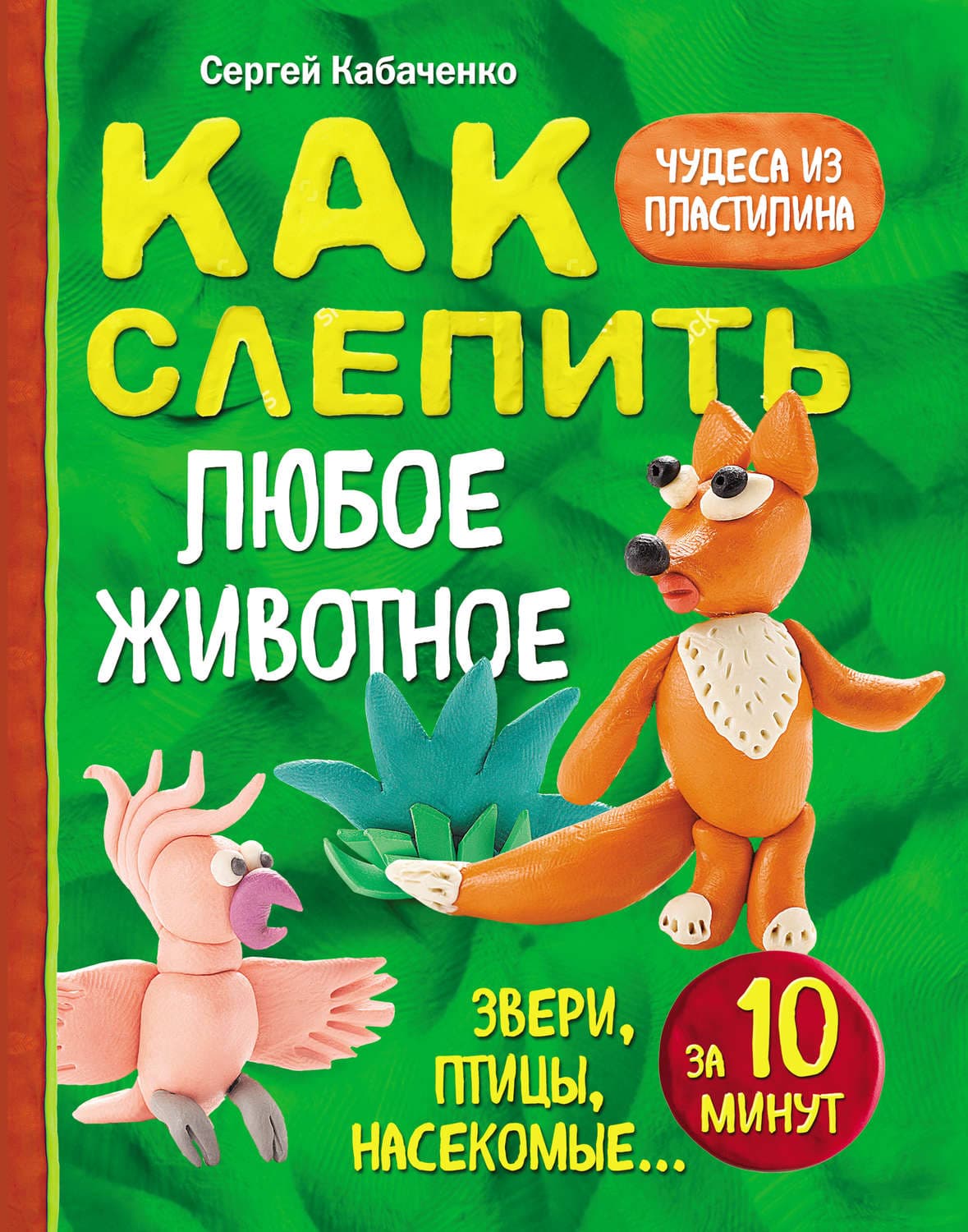 Обложка книги «Как слепить из пластилина любое животное за 10 минут. Звери, птицы, насекомые…» — Сергей Кабаченко