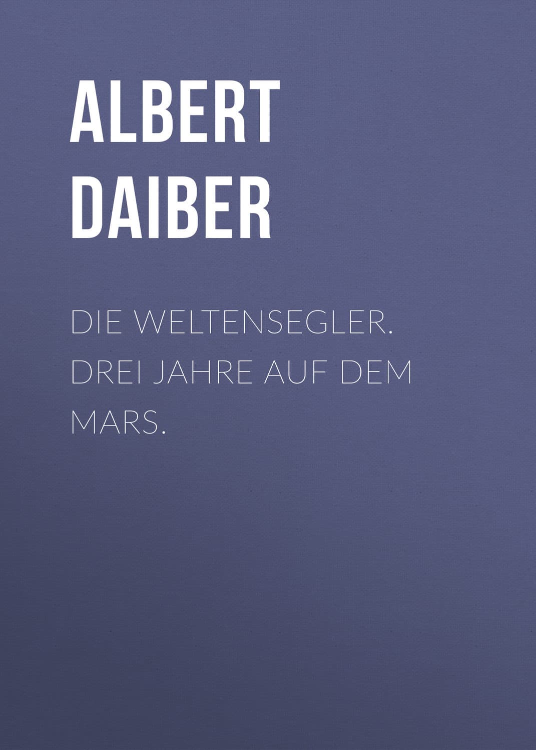 Обложка книги «Die Weltensegler. Drei Jahre auf dem Mars» — Алберт Даибер