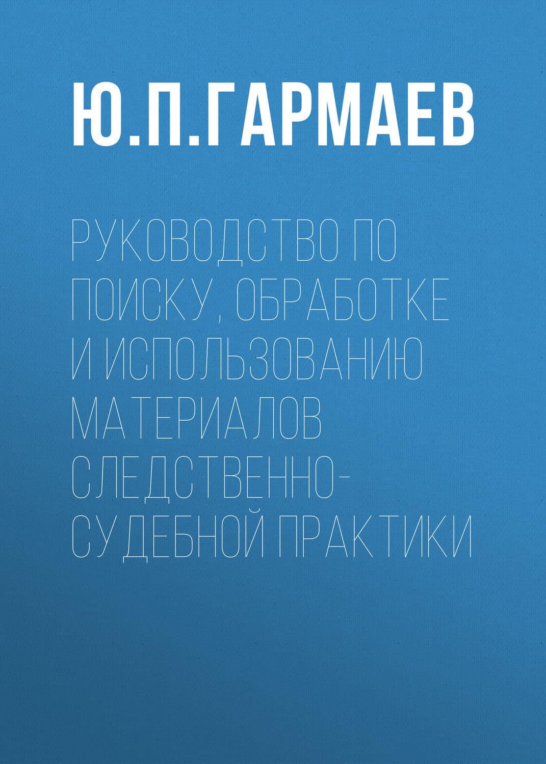 Обложка книги «Руководство по поиску, обработке и использованию материалов следственно-судебной практики» — Ю. П. Гармаев, Тэд Уильямс